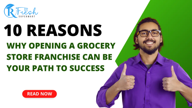 10 Reasons Why Opening a Grocery Store Franchise Can Be Your Path to Success